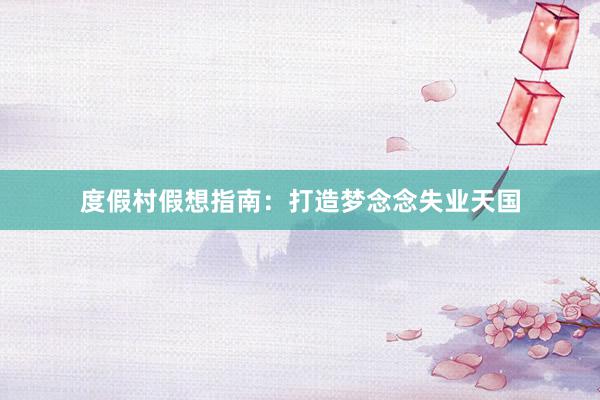 度假村假想指南：打造梦念念失业天国